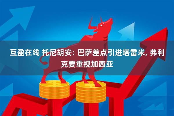 互盈在线 托尼胡安: 巴萨差点引进塔雷米, 弗利克要重视加西亚
