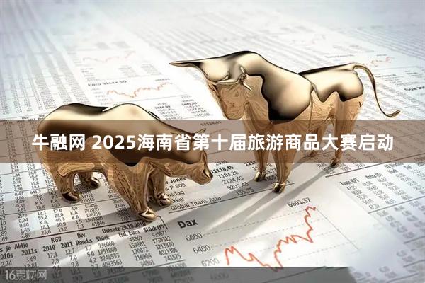 牛融网 2025海南省第十届旅游商品大赛启动
