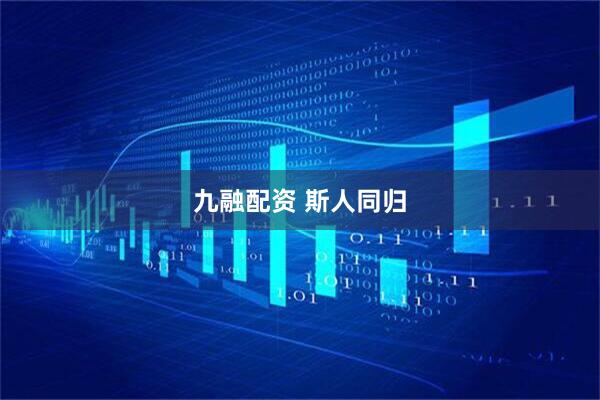 九融配资 斯人同归