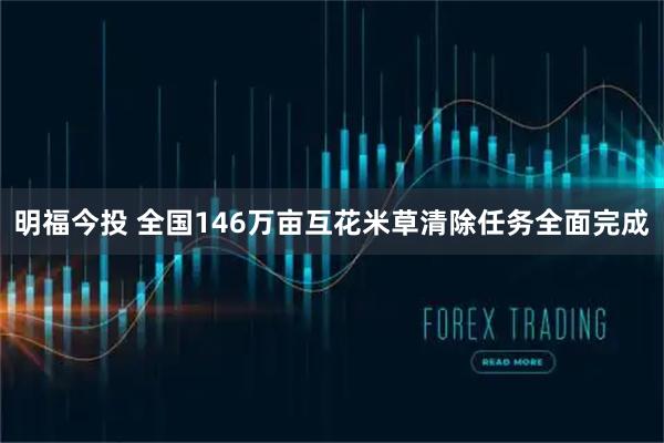 明福今投 全国146万亩互花米草清除任务全面完成