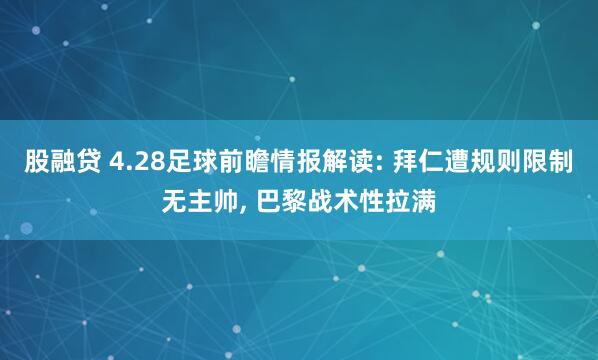 股融贷 4.28足球前瞻情报解读: 拜仁遭规则限制无主帅, 巴黎战术性拉满